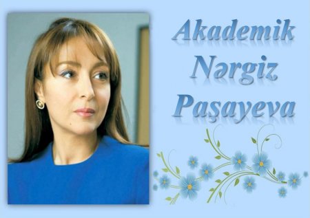Dekabrın 13-ü akademik Nərgiz Paşayevanın doğum günüdür